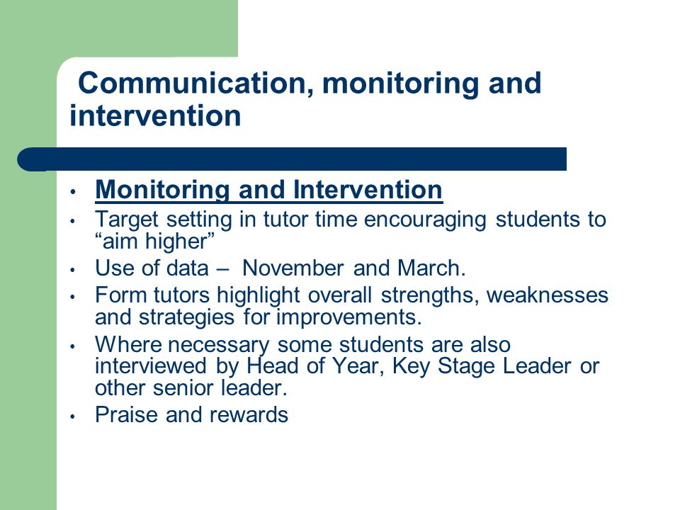 Communication, monitoring and intervention Monitoring and Intervention Target setting in tutor time encouraging students to aim higher Use of data – November and March.