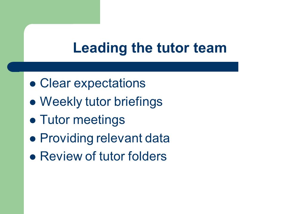 Leading the tutor team Clear expectations Weekly tutor briefings Tutor meetings Providing relevant data Review of tutor folders