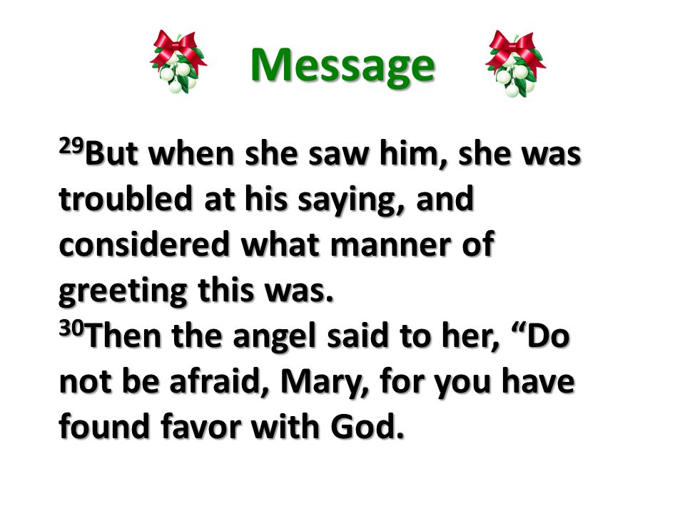 Message 29 But when she saw him, she was troubled at his saying, and considered what manner of greeting this was.