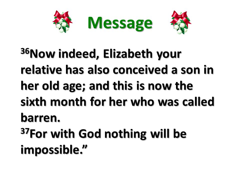 Message 36 Now indeed, Elizabeth your relative has also conceived a son in her old age; and this is now the sixth month for her who was called barren.