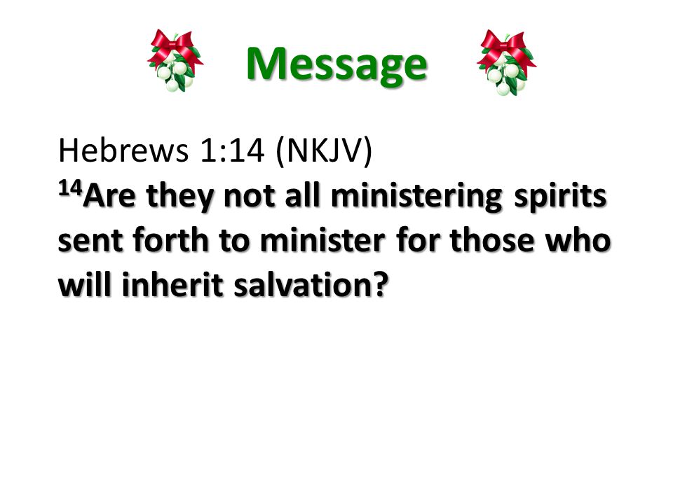 Message Hebrews 1:14 (NKJV) 14 Are they not all ministering spirits sent forth to minister for those who will inherit salvation