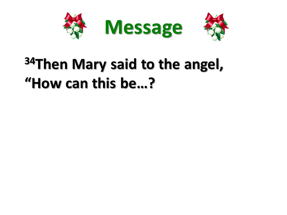 Message 34 Then Mary said to the angel, How can this be…