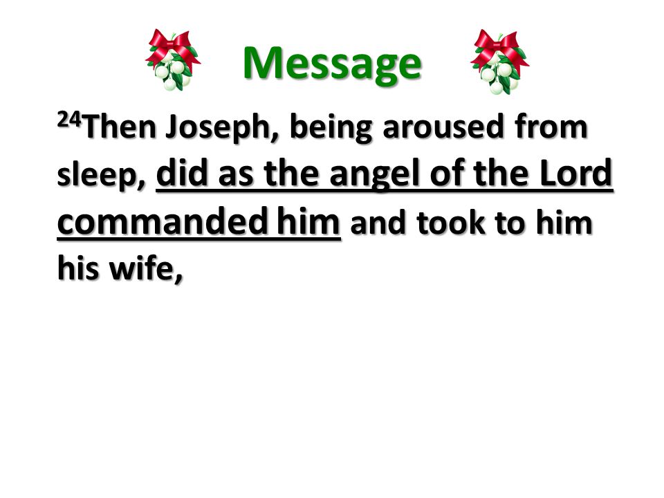 Message 24 Then Joseph, being aroused from sleep, did as the angel of the Lord commanded him and took to him his wife,