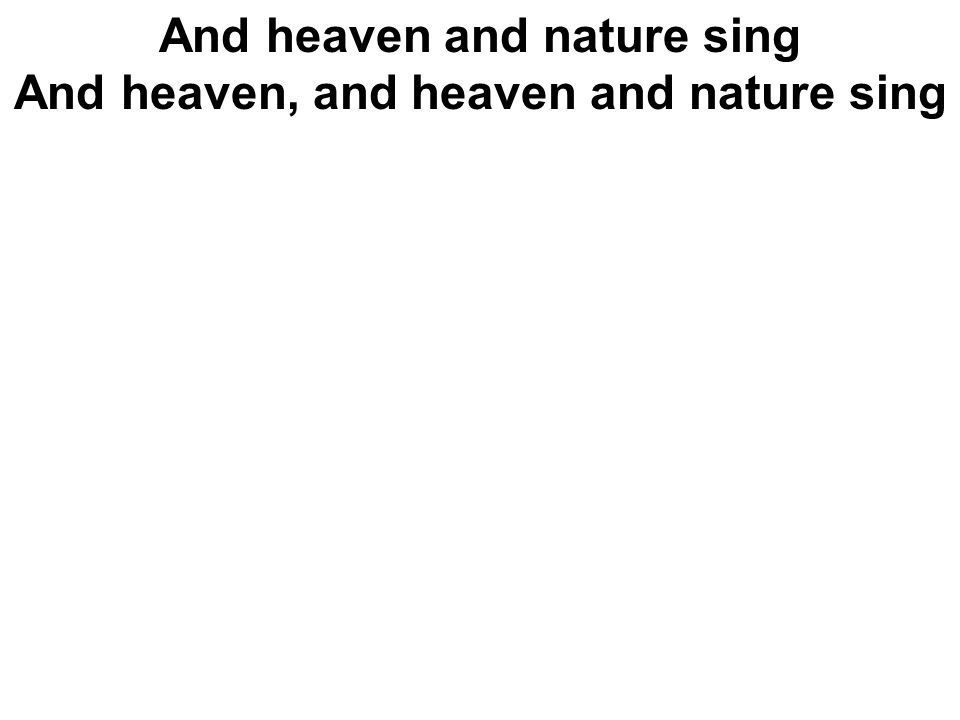 And heaven and nature sing And heaven, and heaven and nature sing