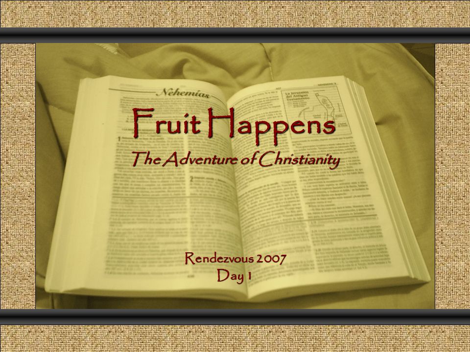 Fruit Happens The Adventure of Christianity Comunicación y Gerencia Rendezvous 2007 Day 1