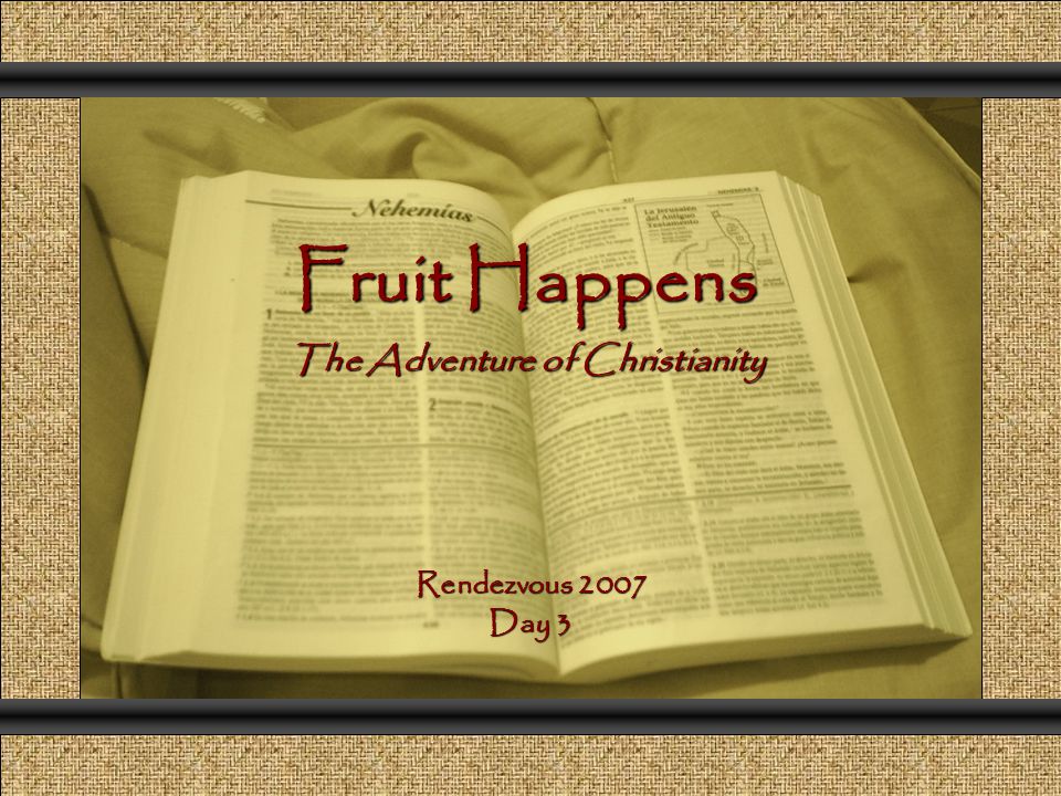 Fruit Happens The Adventure of Christianity Comunicación y Gerencia Rendezvous 2007 Day 3