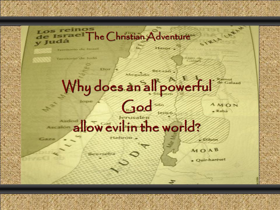 Why does an all powerful God allow evil in the world The Christian Adventure