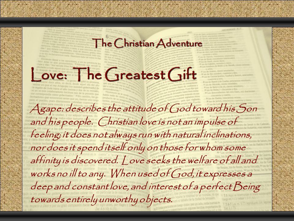 Love: The Greatest Gift Agape: describes the attitude of God toward his Son and his people.