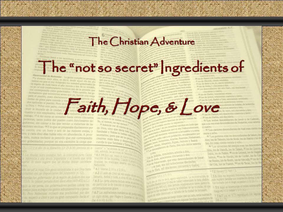 The Christian Adventure The not so secret Ingredients of Faith, Hope, & Love