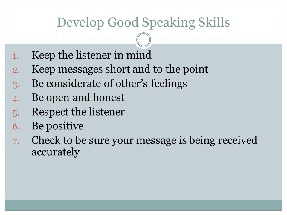Develop Good Speaking Skills 1. Keep the listener in mind 2.