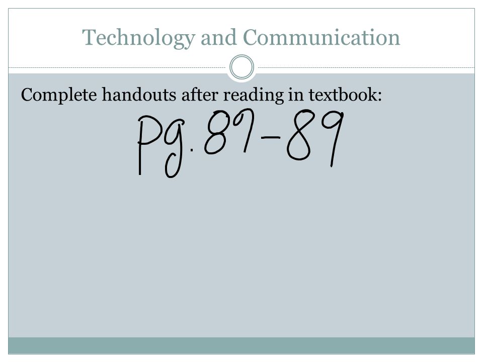 Technology and Communication Complete handouts after reading in textbook: