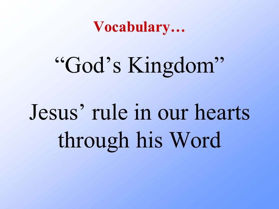 Vocabulary… God’s Kingdom Jesus’ rule in our hearts through his Word
