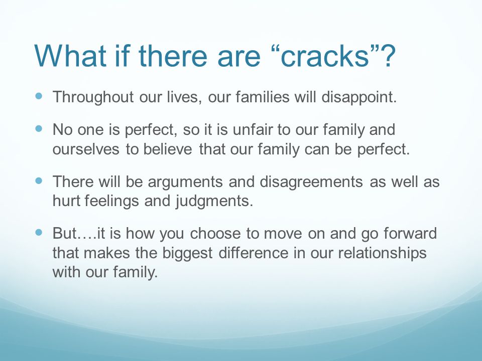 What if there are cracks . Throughout our lives, our families will disappoint.