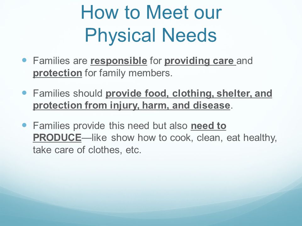 How to Meet our Physical Needs Families are responsible for providing care and protection for family members.