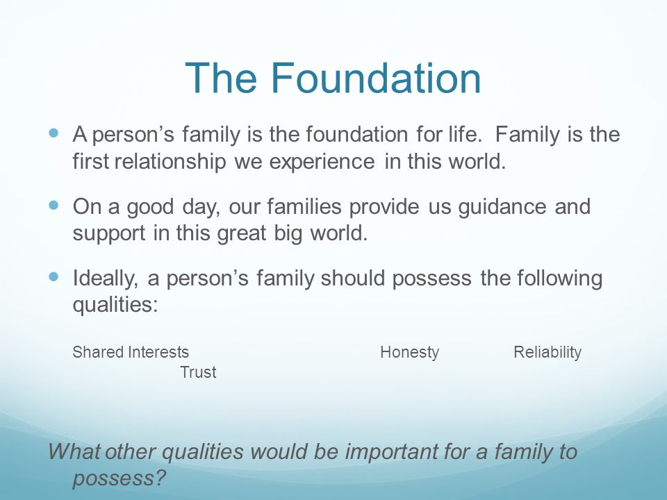 The Foundation A person’s family is the foundation for life.