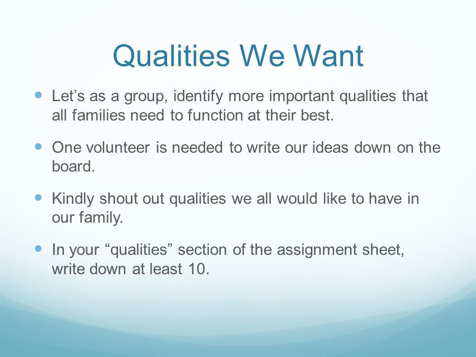 Qualities We Want Let’s as a group, identify more important qualities that all families need to function at their best.