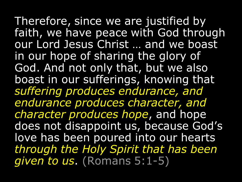 Therefore, since we are justified by faith, we have peace with God through our Lord Jesus Christ … and we boast in our hope of sharing the glory of God.