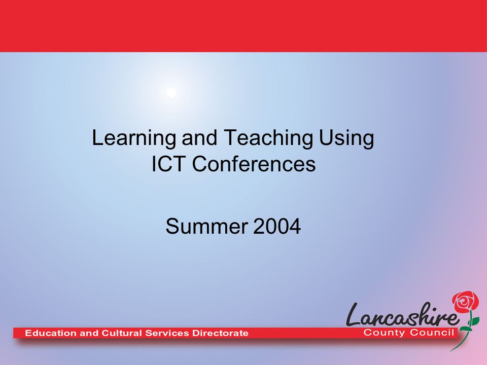 Learning and Teaching Using ICT Conferences Summer 2004
