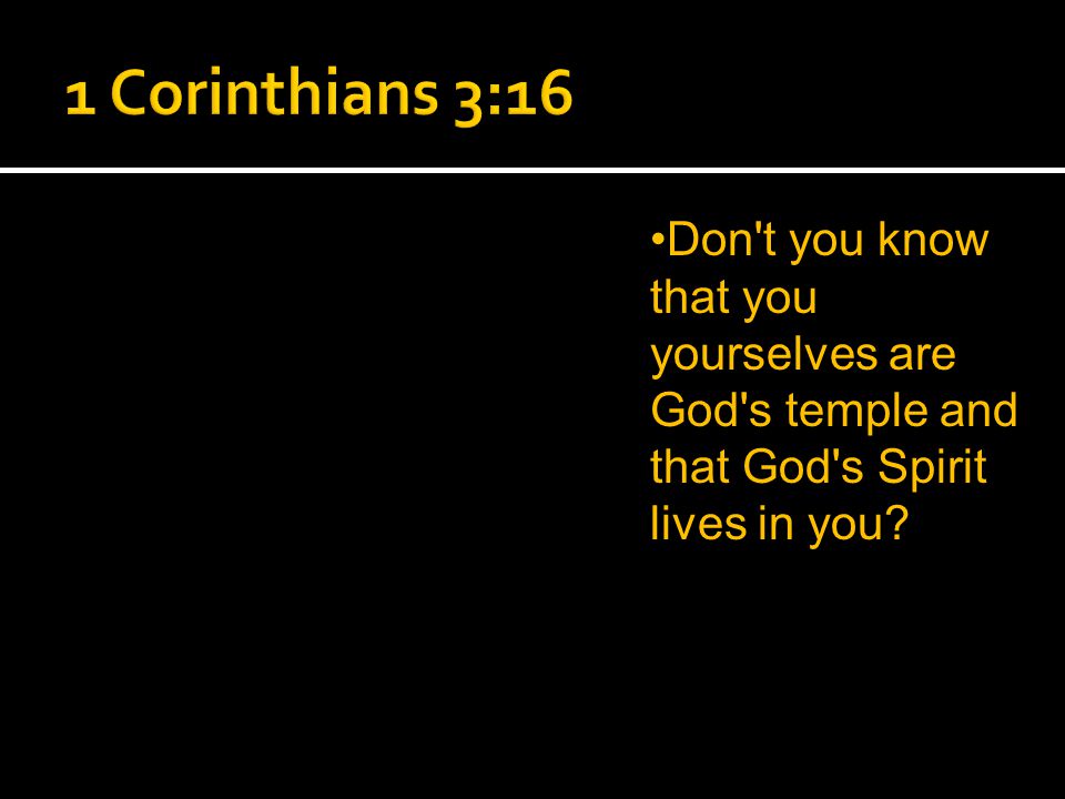 Don t you know that you yourselves are God s temple and that God s Spirit lives in you