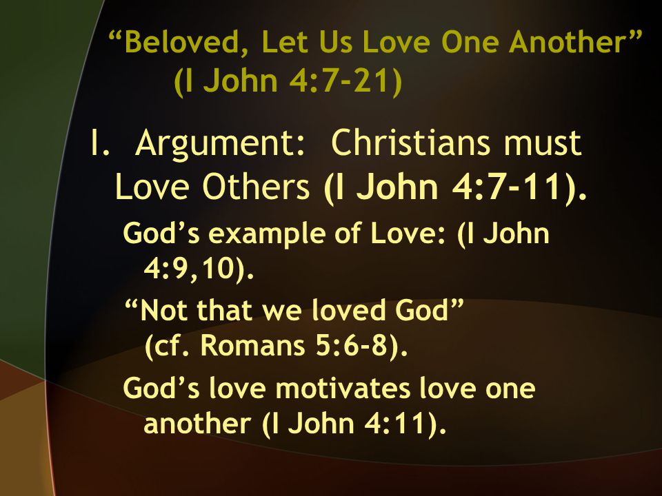 I. Argument: Christians must Love Others (I John 4:7-11).