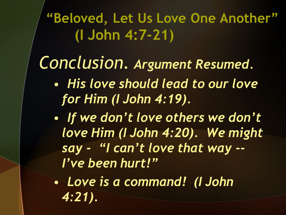 Conclusion. Argument Resumed. His love should lead to our love for Him (I John 4:19).