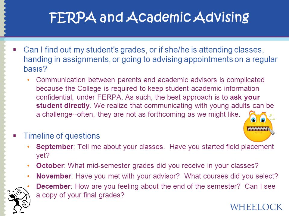 FERPA and Academic Advising  Can I find out my student s grades, or if she/he is attending classes, handing in assignments, or going to advising appointments on a regular basis.