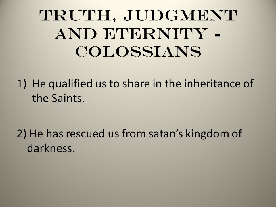 Truth, Judgment and Eternity - Colossians 1)He qualified us to share in the inheritance of the Saints.