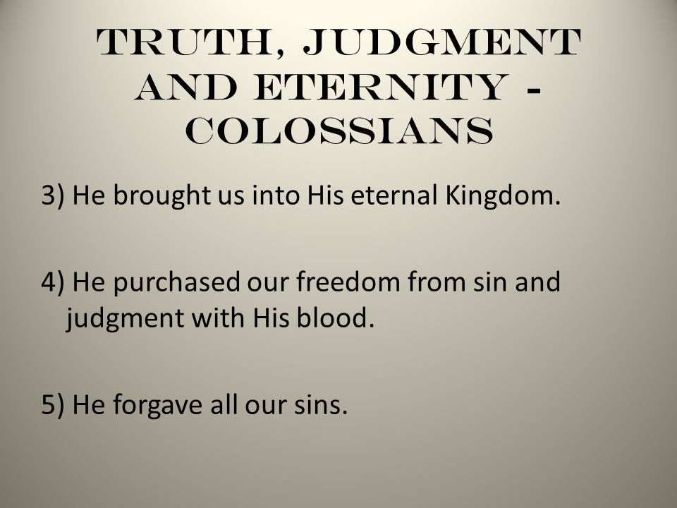 Truth, Judgment and Eternity - Colossians 3) He brought us into His eternal Kingdom.
