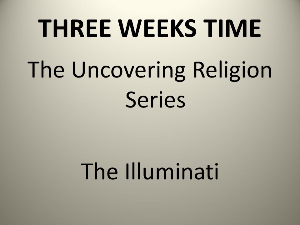 THREE WEEKS TIME The Uncovering Religion Series The Illuminati