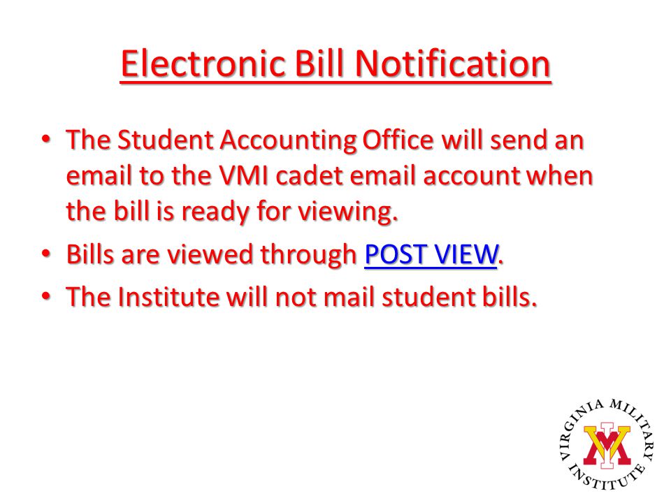 Electronic Bill Notification The Student Accounting Office will send an  to the VMI cadet  account when the bill is ready for viewing.