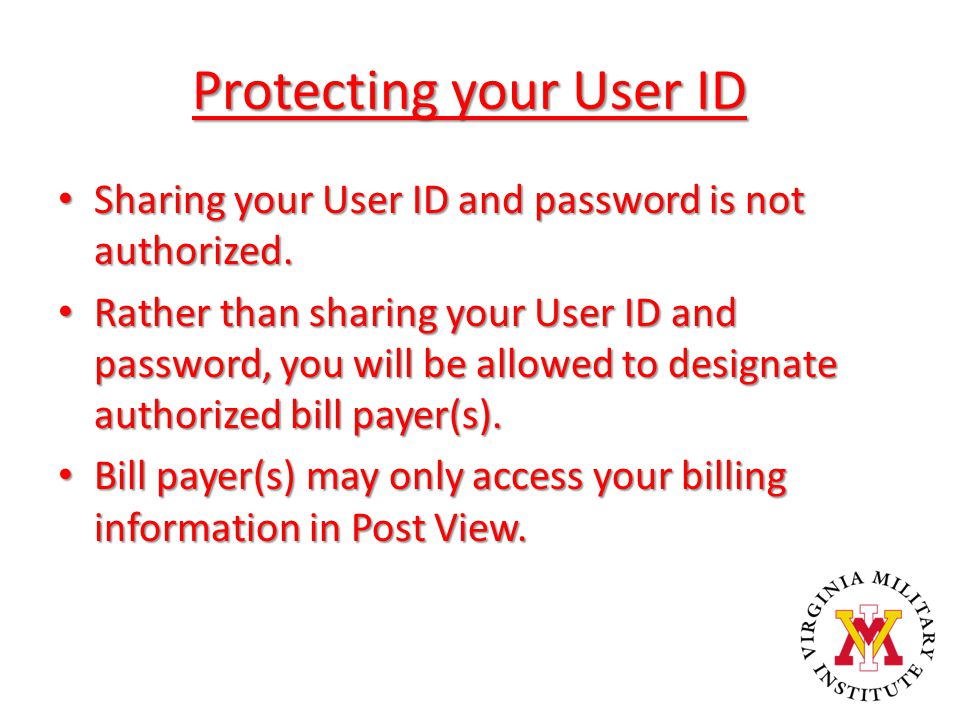 Protecting your User ID Sharing your User ID and password is not authorized.