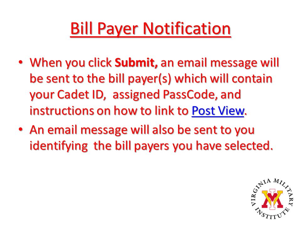 Bill Payer Notification When you click Submit, an  message will be sent to the bill payer(s) which will contain your Cadet ID, assigned PassCode, and instructions on how to link to Post View.