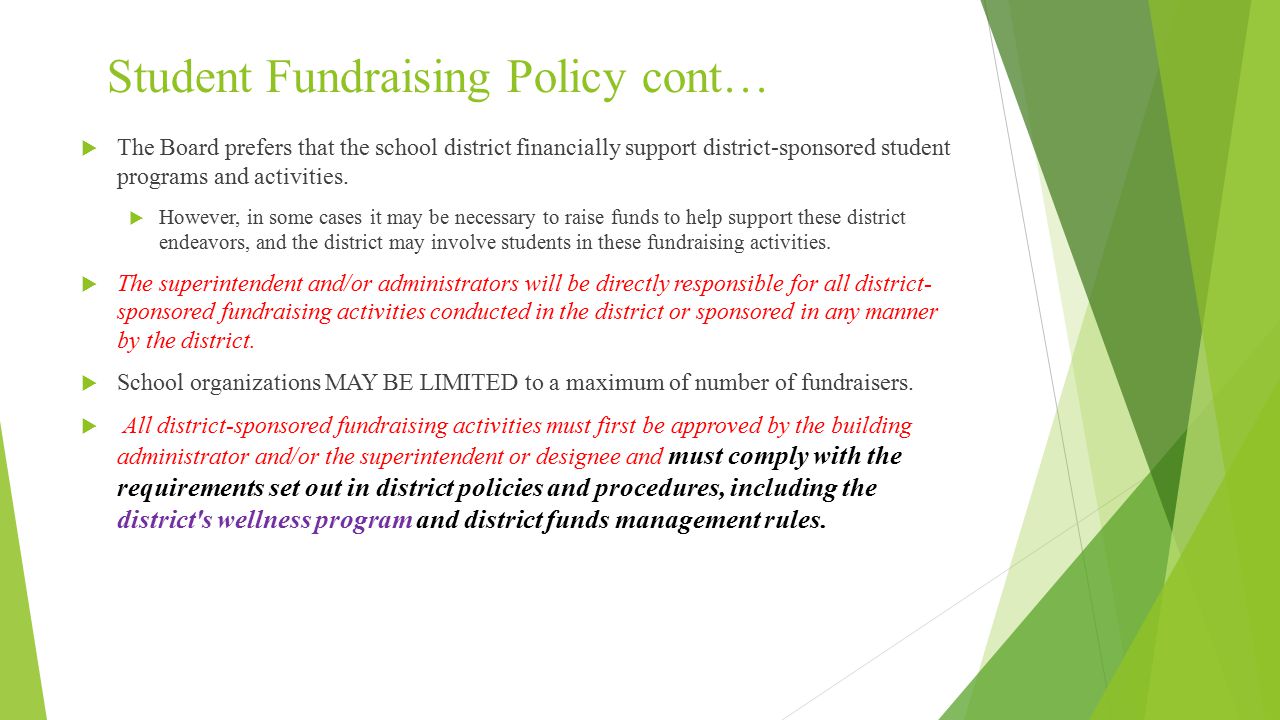 Student Fundraising Policy cont…  The Board prefers that the school district financially support district-sponsored student programs and activities.