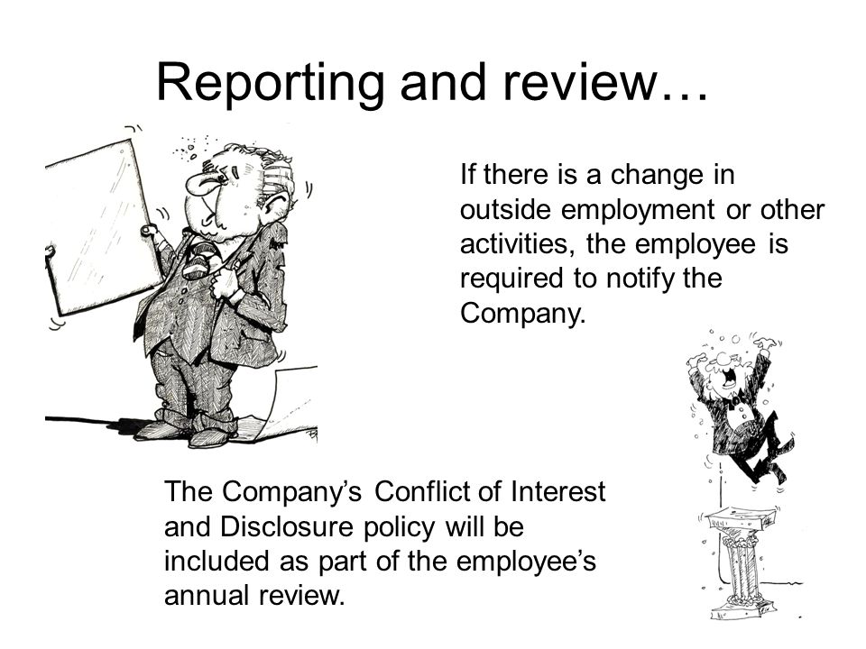 Reporting and review… If there is a change in outside employment or other activities, the employee is required to notify the Company.