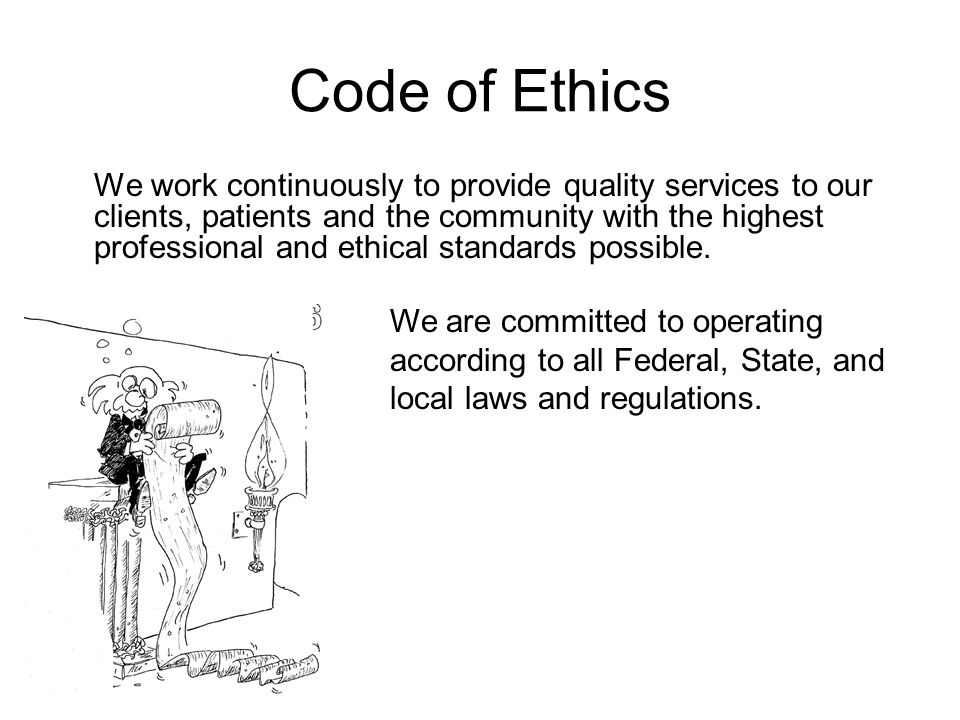 Code of Ethics We work continuously to provide quality services to our clients, patients and the community with the highest professional and ethical standards possible.