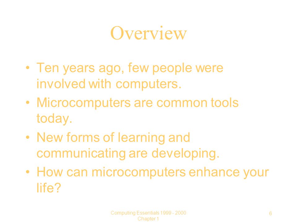 6 Computing Essentials Chapter 1 Overview Ten years ago, few people were involved with computers.