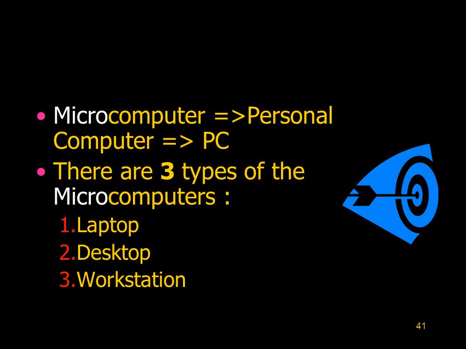 41 Microcomputer =>Personal Computer => PC There are 3 types of the Microcomputers : 1.Laptop 2.Desktop 3.Workstation
