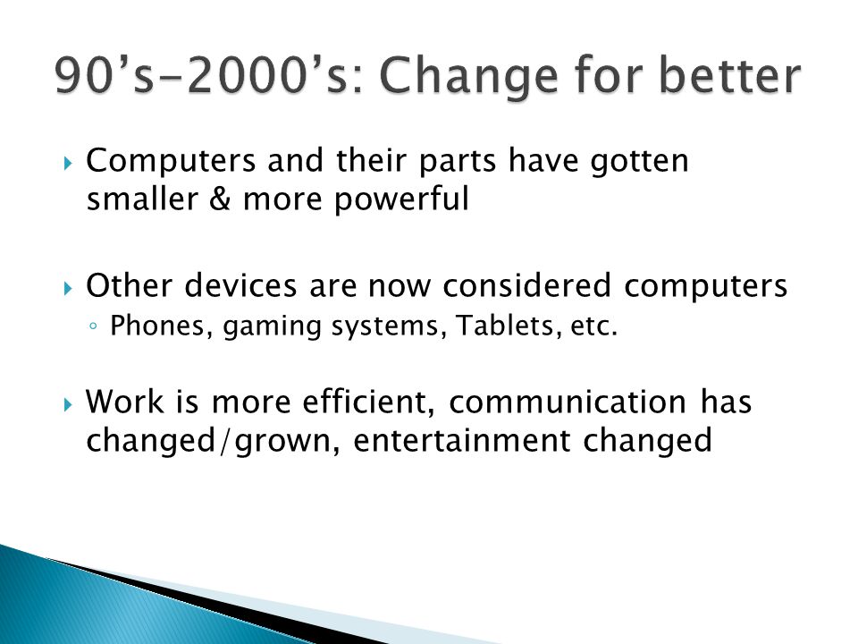  Computers and their parts have gotten smaller & more powerful  Other devices are now considered computers ◦ Phones, gaming systems, Tablets, etc.
