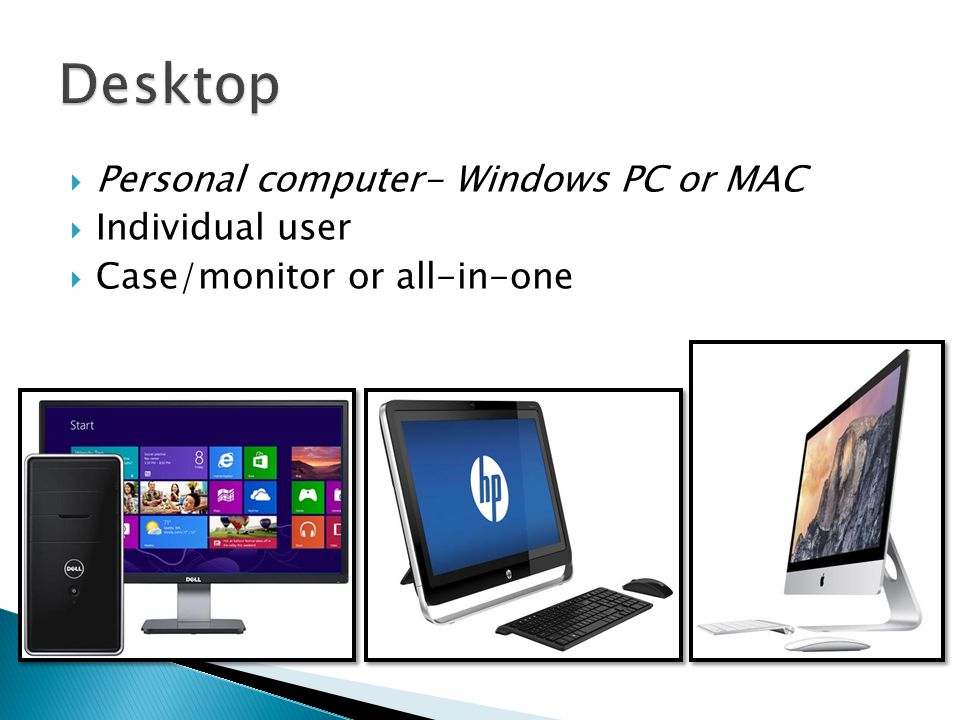  Personal computer- Windows PC or MAC  Individual user  Case/monitor or all-in-one
