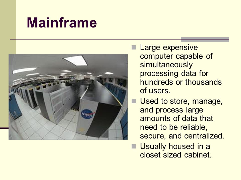 Mainframe Large expensive computer capable of simultaneously processing data for hundreds or thousands of users.