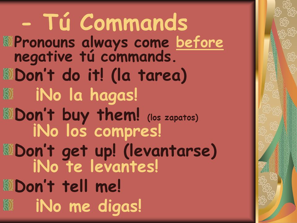 - Tú Commands Pronouns always come before negative tú commands.