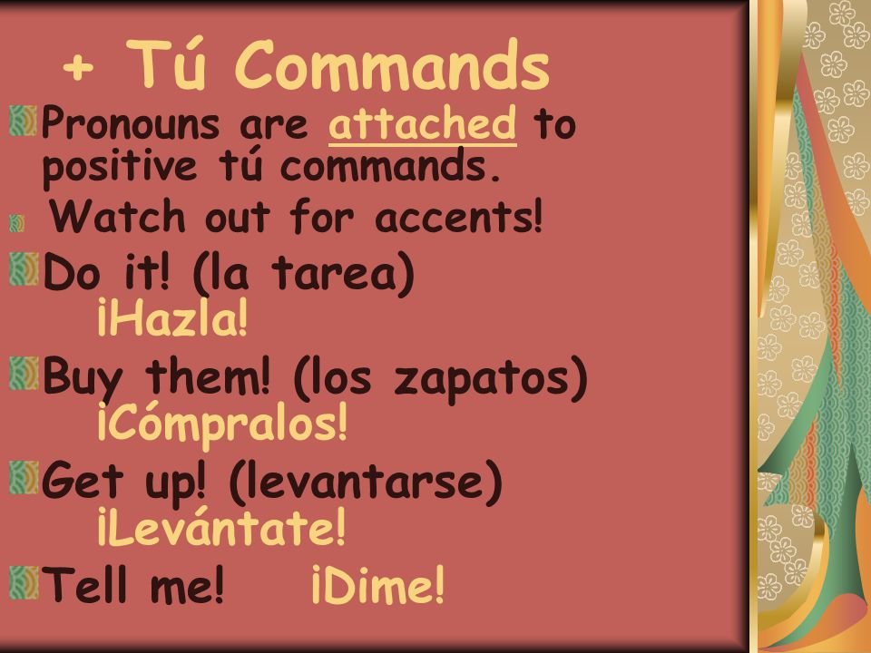 + Tú Commands Pronouns are attached to positive tú commands.