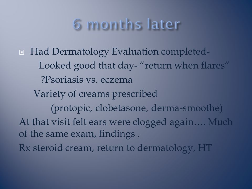  Had Dermatology Evaluation completed- Looked good that day- return when flares Psoriasis vs.
