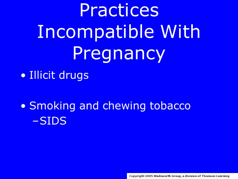 Practices Incompatible With Pregnancy Alcohol Medicinal drugs Herbal supplements Copyright 2005 Wadsworth Group, a division of Thomson Learning