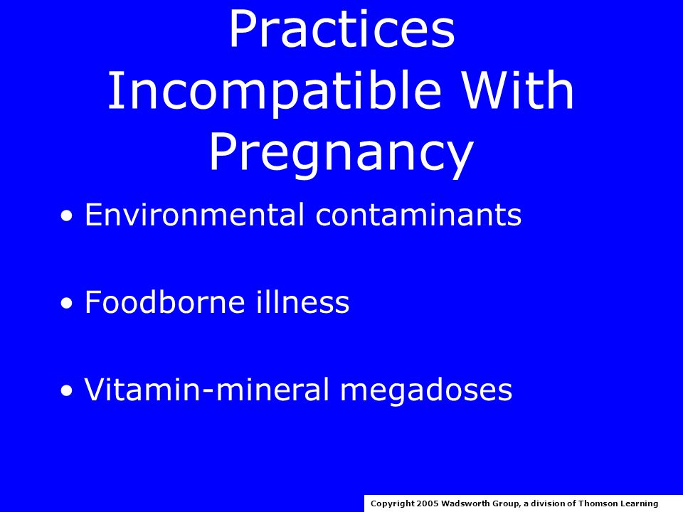 Practices Incompatible With Pregnancy Illicit drugs Smoking and chewing tobacco –SIDS Copyright 2005 Wadsworth Group, a division of Thomson Learning