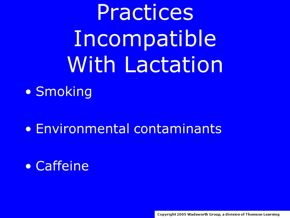 Practices Incompatible With Lactation Alcohol Medicinal drugs Illicit drugs Copyright 2005 Wadsworth Group, a division of Thomson Learning