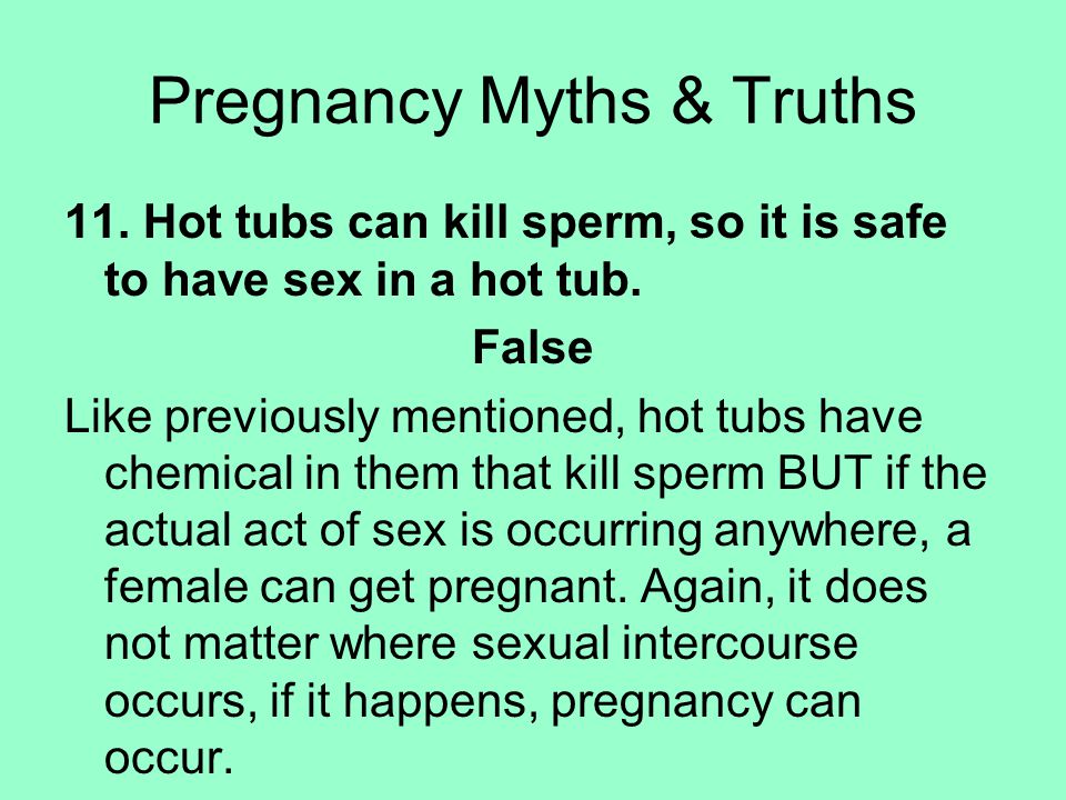 11. Hot tubs can kill sperm, so it is safe to have sex in a hot tub.