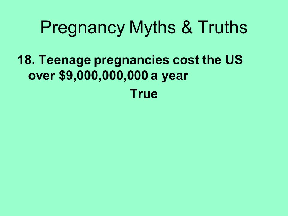 18. Teenage pregnancies cost the US over $9,000,000,000 a year True Pregnancy Myths & Truths