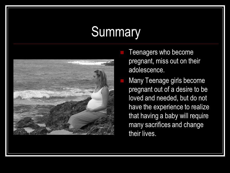 Summary Teenagers who become pregnant, miss out on their adolescence.