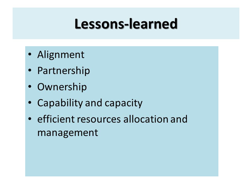 Lessons-learned Alignment Partnership Ownership Capability and capacity efficient resources allocation and management